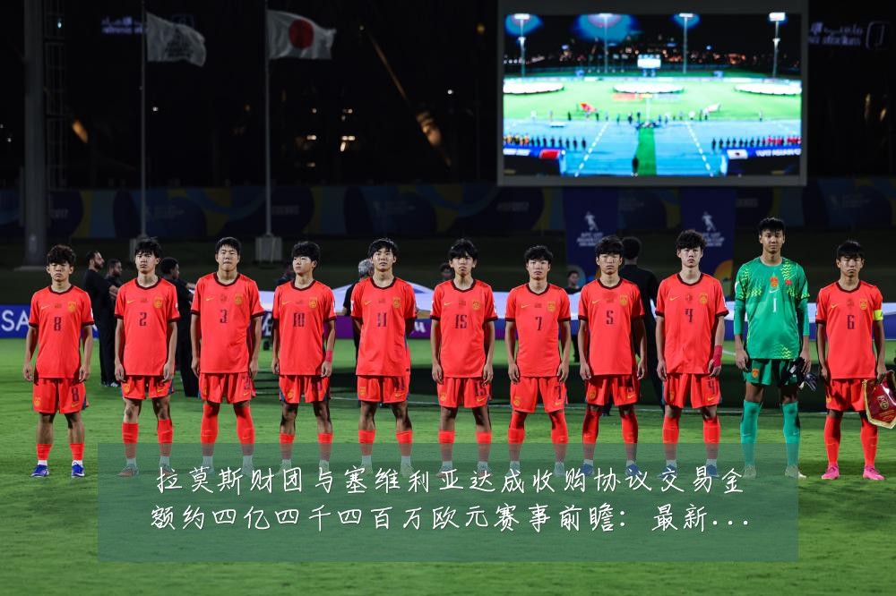 拉莫斯财团与塞维利亚达成收购协议交易金额约四亿四千四百万欧元赛事前瞻:最新赛事动态与深度分析