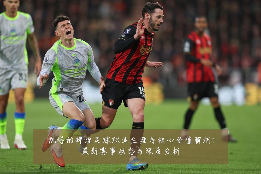 凯塔的辉煌足球职业生涯与核心价值解析:最新赛事动态与深度分析